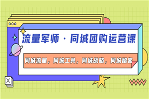 流量军师·同城团购运营课，同城流量，同城工具，同城战略，同城留客