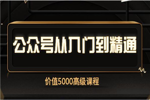 价值5000的公众号从入门到精通运营课程