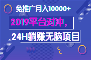 最新：2019平台对冲，24H躺赚无脑项目，免推广月入10000+