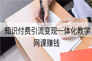 网课赚钱：知识付费引流变现一体化教学