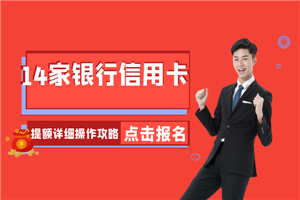 14家银行信用卡提额详细操作攻略：让你实现提额的“小梦想”