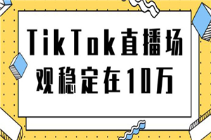 TikTok直播场观稳定在10万，导流独立站转化率1：5000实操讲解